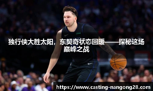 独行侠大胜太阳，东契奇状态回暖——探秘这场巅峰之战