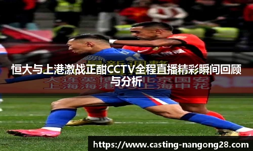 恒大与上港激战正酣CCTV全程直播精彩瞬间回顾与分析